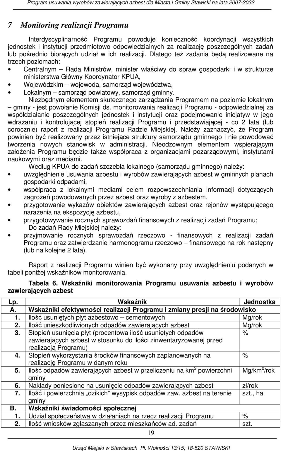 Dlatego teŝ zadania będą realizowane na trzech poziomach: Centralnym Rada Ministrów, minister właściwy do spraw gospodarki i w strukturze ministerstwa Główny Koordynator KPUA, Wojewódzkim wojewoda,