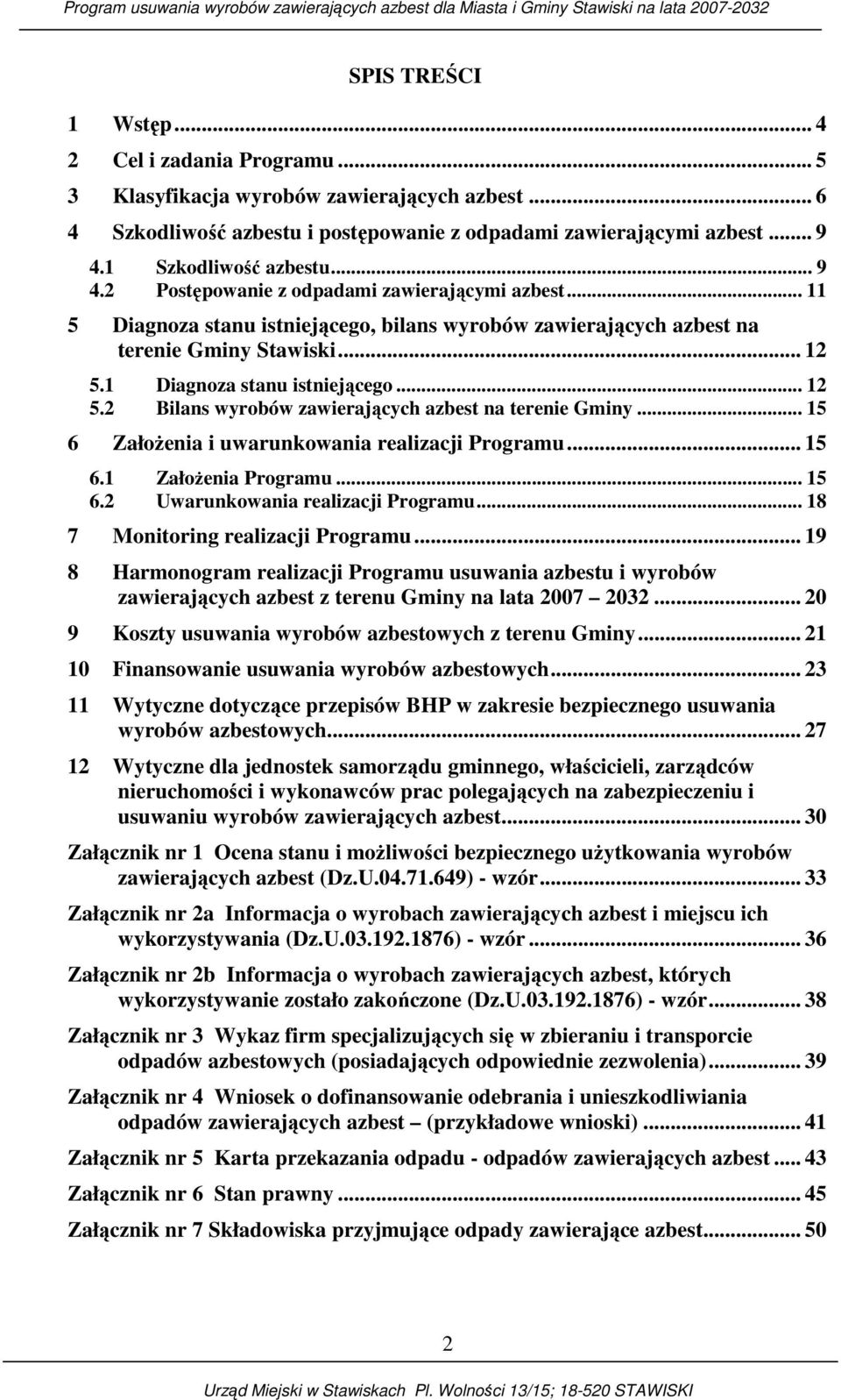 1 Diagnoza stanu istniejącego... 12 5.2 Bilans wyrobów zawierających azbest na terenie Gminy... 15 6 ZałoŜenia i uwarunkowania realizacji Programu... 15 6.1 ZałoŜenia Programu... 15 6.2 Uwarunkowania realizacji Programu.