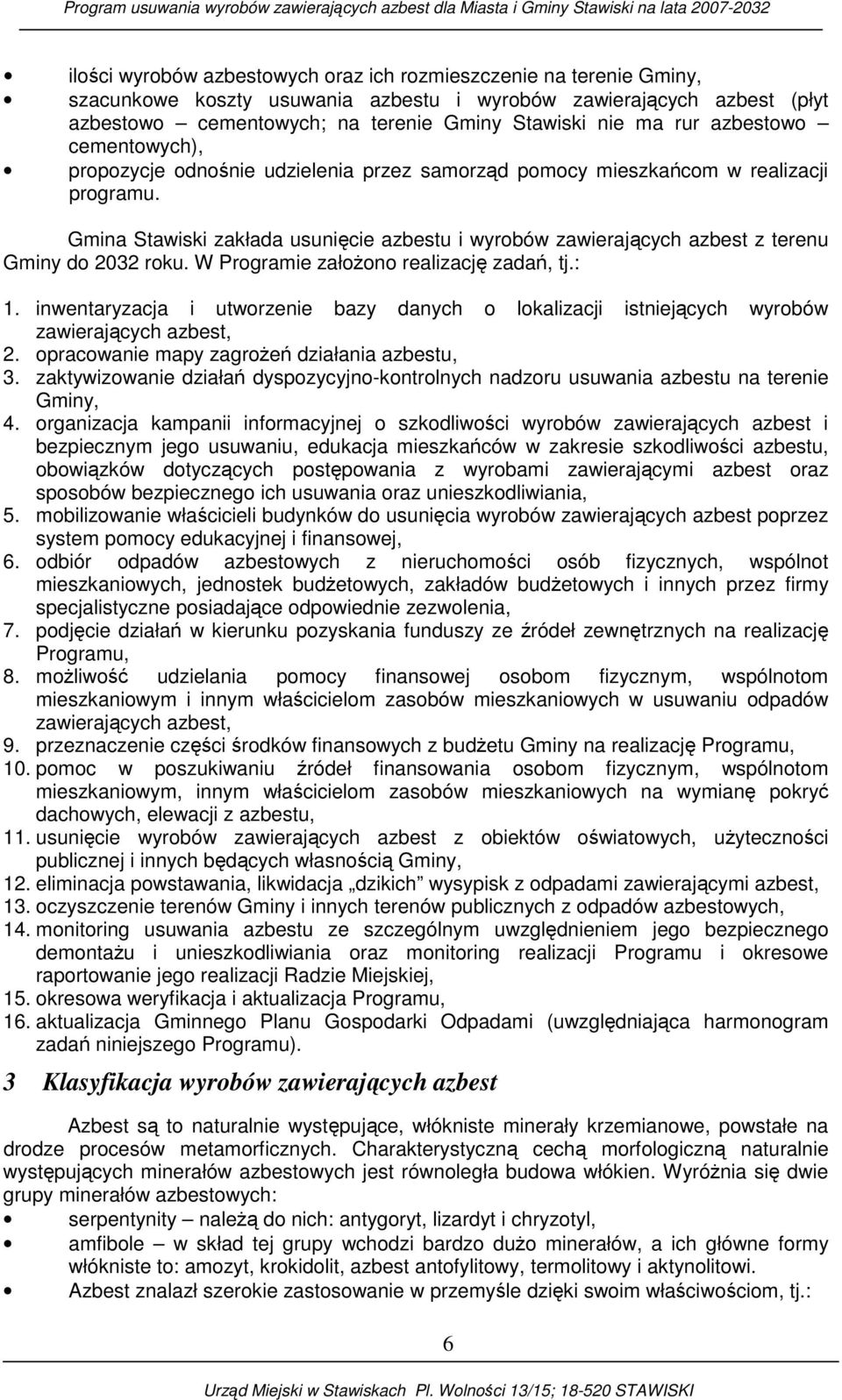 Gmina Stawiski zakłada usunięcie azbestu i wyrobów zawierających azbest z terenu Gminy do 2032 roku. W Programie załoŝono realizację zadań, tj.: 1.