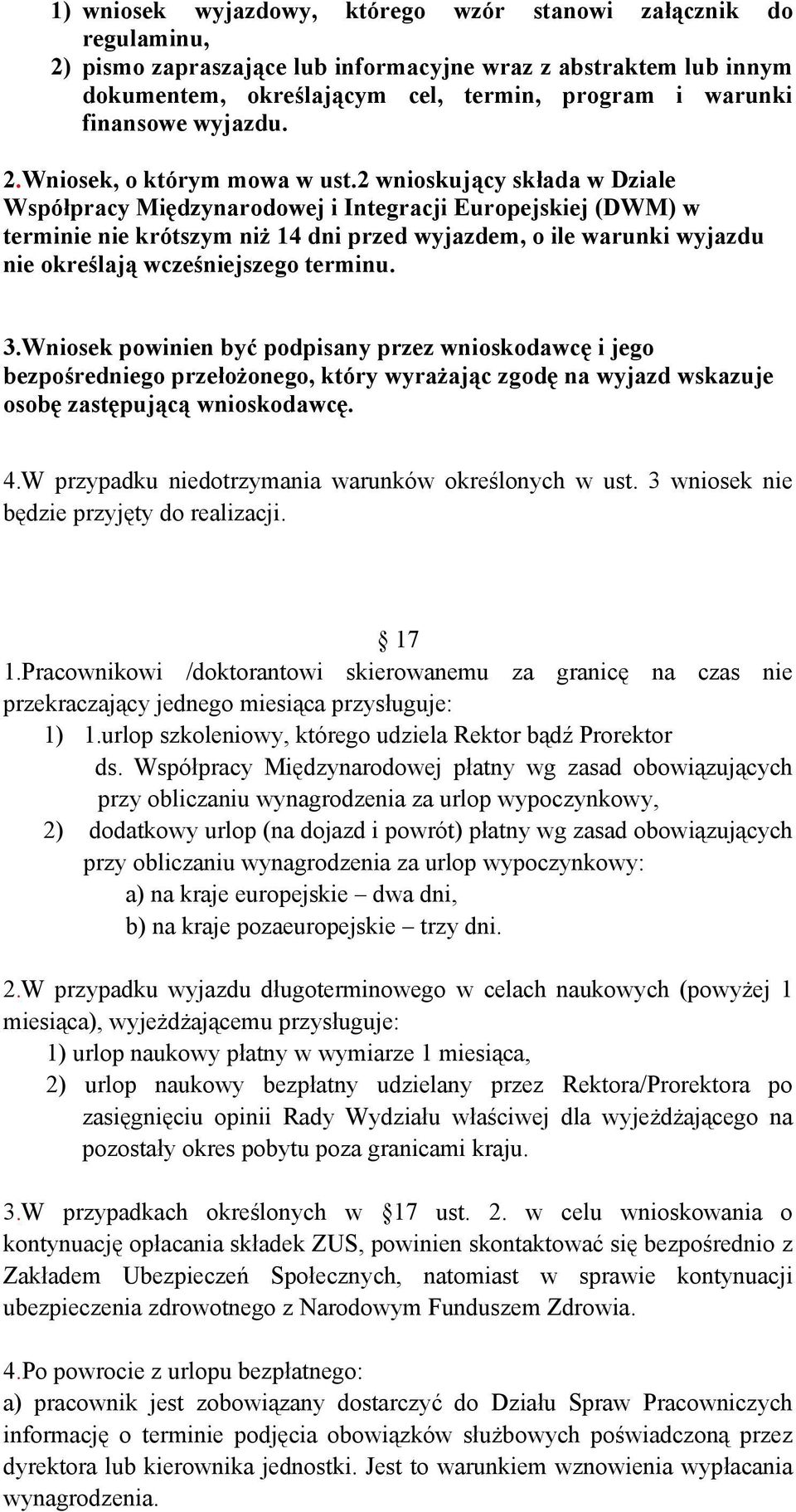 2 wnioskujący składa w Dziale Współpracy Międzynarodowej i Integracji Europejskiej (DWM) w terminie nie krótszym niż 14 dni przed wyjazdem, o ile warunki wyjazdu nie określają wcześniejszego terminu.