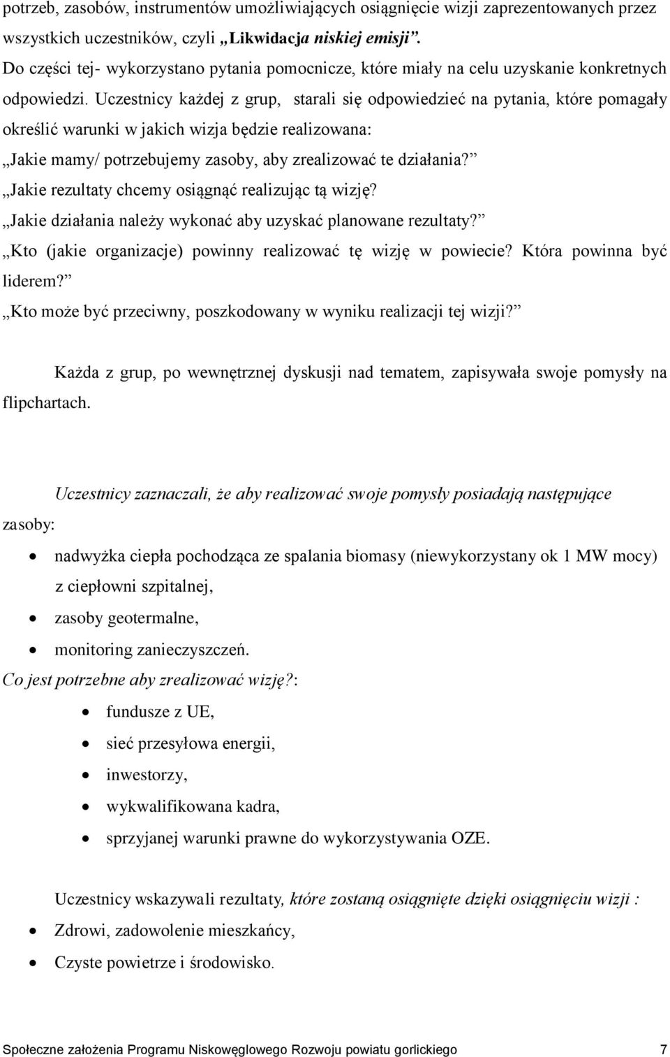Uczestnicy każdej z grup, starali się odpowiedzieć na pytania, które pomagały określić warunki w jakich wizja będzie realizowana: Jakie mamy/ potrzebujemy zasoby, aby zrealizować te działania?