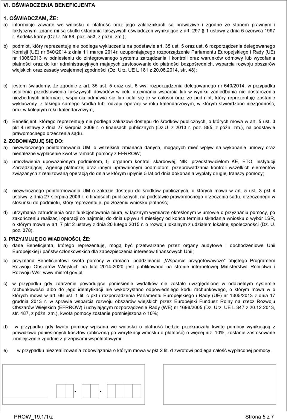 ); b) podmiot, który reprezentuję nie podlega wykluczeniu na podstawie art. 35 ust. 5 oraz ust. 6 rozporządzenia delegowanego Komisji (UE) nr 640/2014 z dnia 11 marca 2014r.