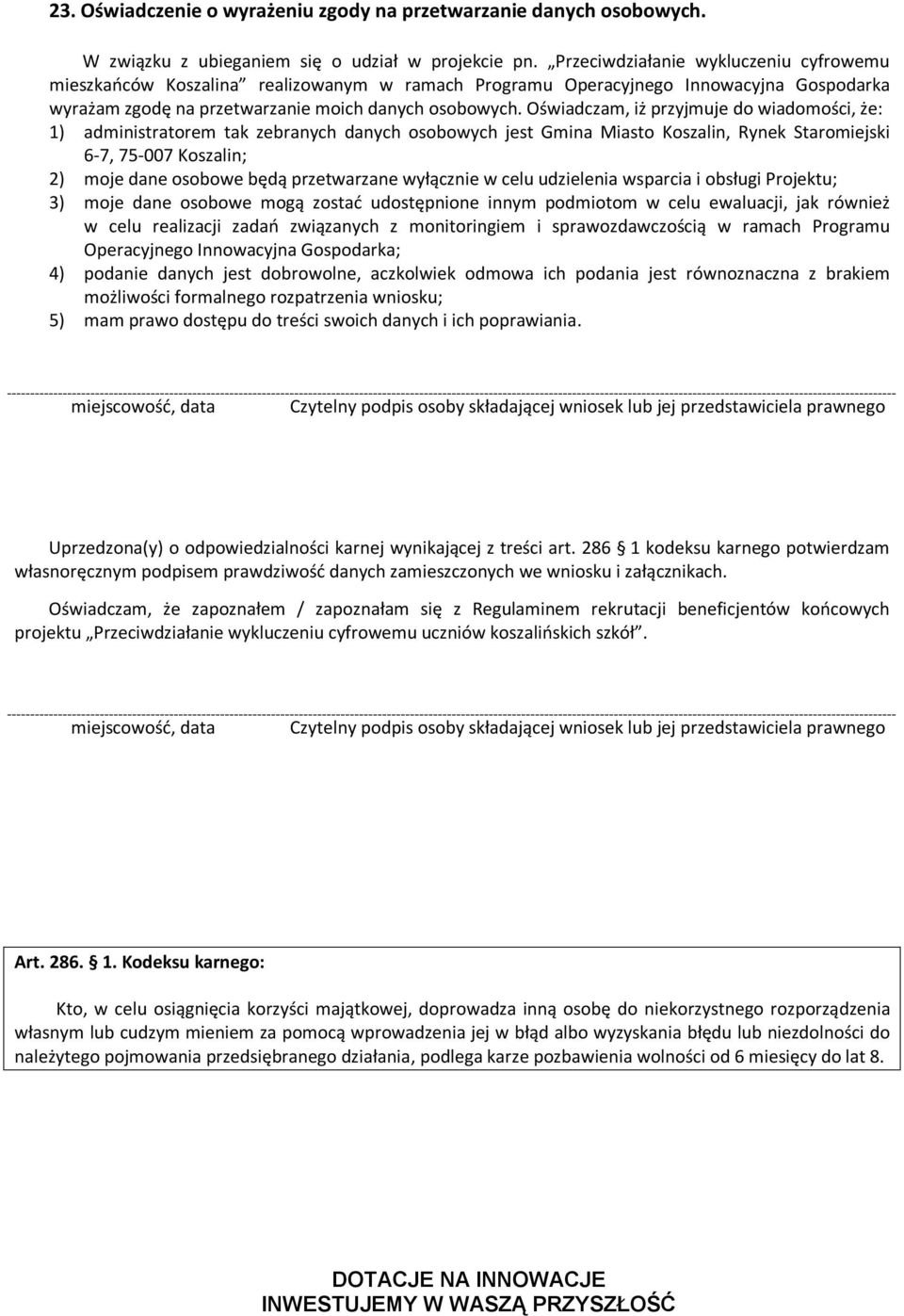 Oświadczam, iż przyjmuje do wiadomości, że: 1) administratorem tak zebranych danych osobowych jest Gmina Miasto Koszalin, Rynek Staromiejski 6-7, 75-007 Koszalin; 2) moje dane osobowe będą