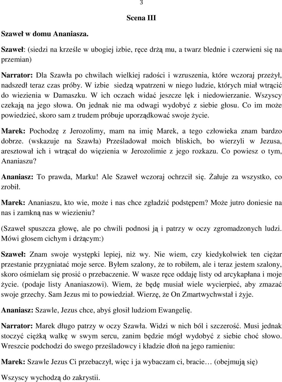 teraz czas próby. W izbie siedzą wpatrzeni w niego ludzie, których miał wtrącić do wiezienia w Damaszku. W ich oczach widać jeszcze lęk i niedowierzanie. Wszyscy czekają na jego słowa.