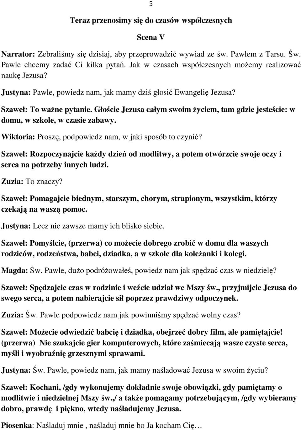 Głoście Jezusa całym swoim Ŝyciem, tam gdzie jesteście: w domu, w szkole, w czasie zabawy. Wiktoria: Proszę, podpowiedz nam, w jaki sposób to czynić?