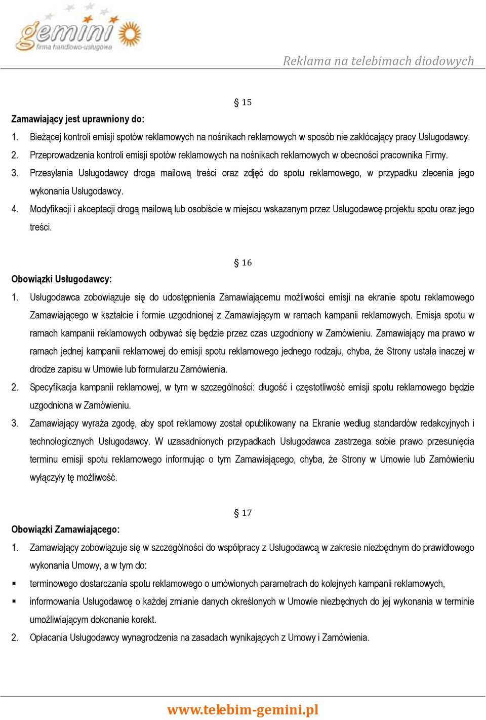 Przesyłania Usługodawcy droga mailową treści oraz zdjęć do spotu reklamowego, w przypadku zlecenia jego wykonania Usługodawcy. 4.