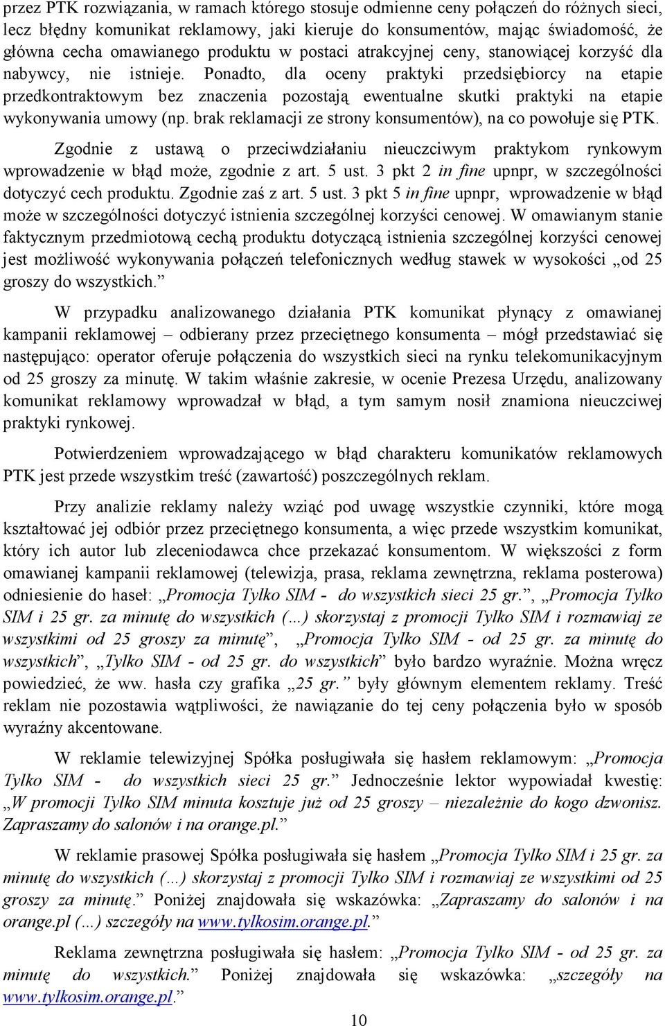 Ponadto, dla oceny praktyki przedsiębiorcy na etapie przedkontraktowym bez znaczenia pozostają ewentualne skutki praktyki na etapie wykonywania umowy (np.
