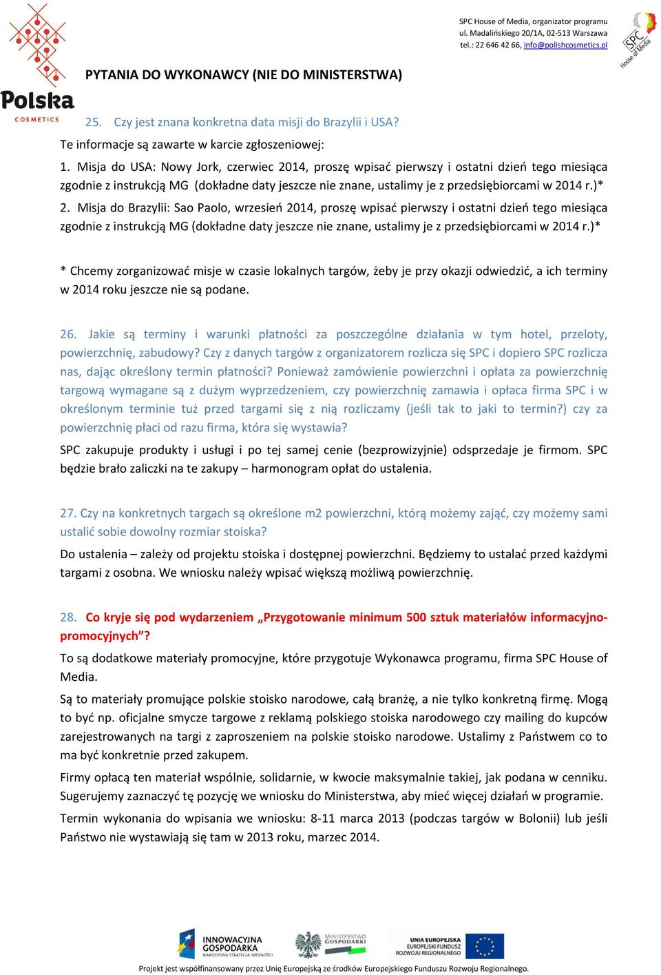 Misja do Brazylii: Sao Paolo, wrzesień 2014, proszę wpisać pierwszy i ostatni dzień tego miesiąca zgodnie z instrukcją MG (dokładne daty jeszcze nie znane, ustalimy je z przedsiębiorcami w 2014 r.