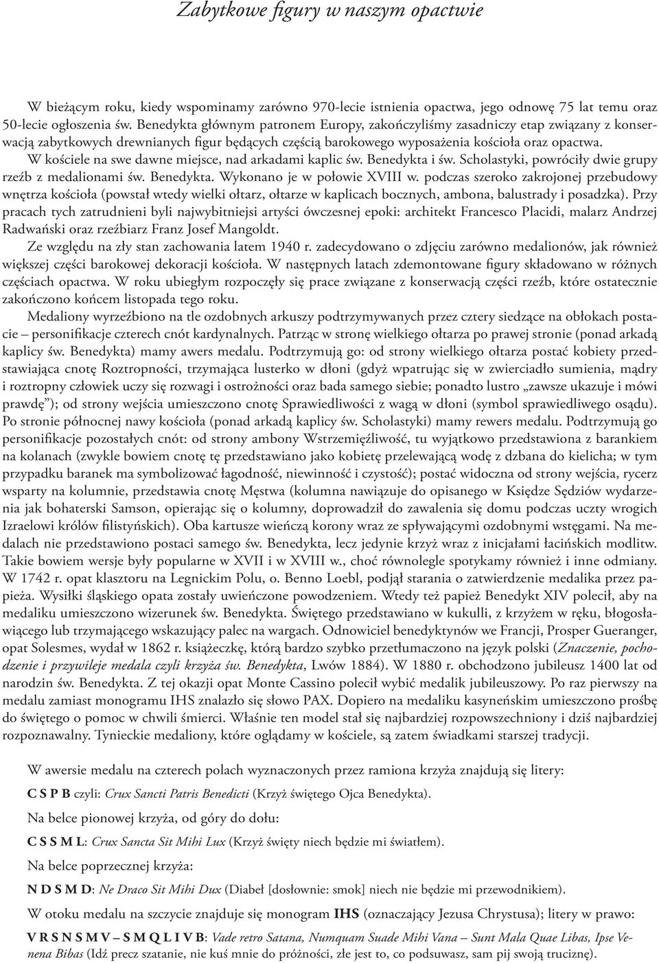 W kościele na swe dawne miejsce, nad arkadami kaplic św. Benedykta i św. Scholastyki, powróciły dwie grupy rzeźb z medalionami św. Benedykta. Wykonano je w połowie XVIII w.