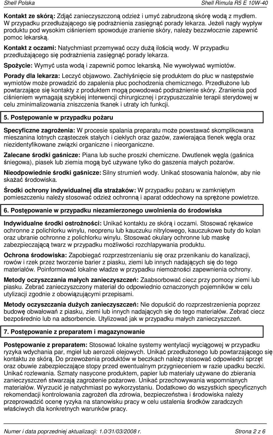 W przypadku przedłużającego się podrażnienia zasięgnąć porady lekarza. Spożycie: Wymyć usta wodą i zapewnić pomoc lekarską. Nie wywoływać wymiotów. Porady dla lekarza: Leczyć objawowo.