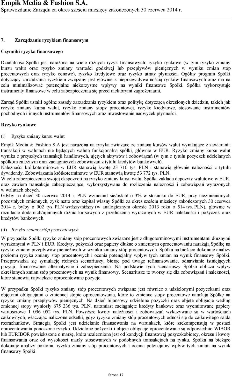 Ogólny program Spółki dotyczący zarządzania ryzykiem związany jest głównie z nieprzewidywalnością rynków finansowych oraz ma na celu minimalizować potencjalne niekorzystne wpływy na wyniki finansowe