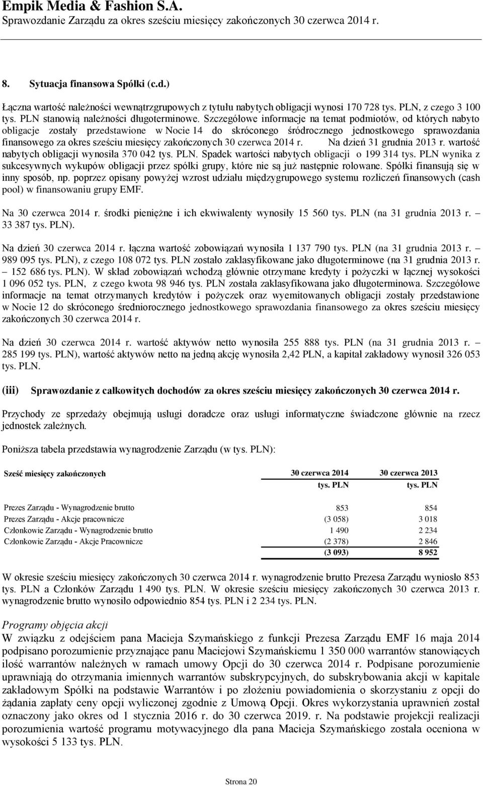 zakończonych 30 czerwca 2014 r. Na dzień 31 grudnia r. wartość nabytych obligacji wynosiła 370 042.