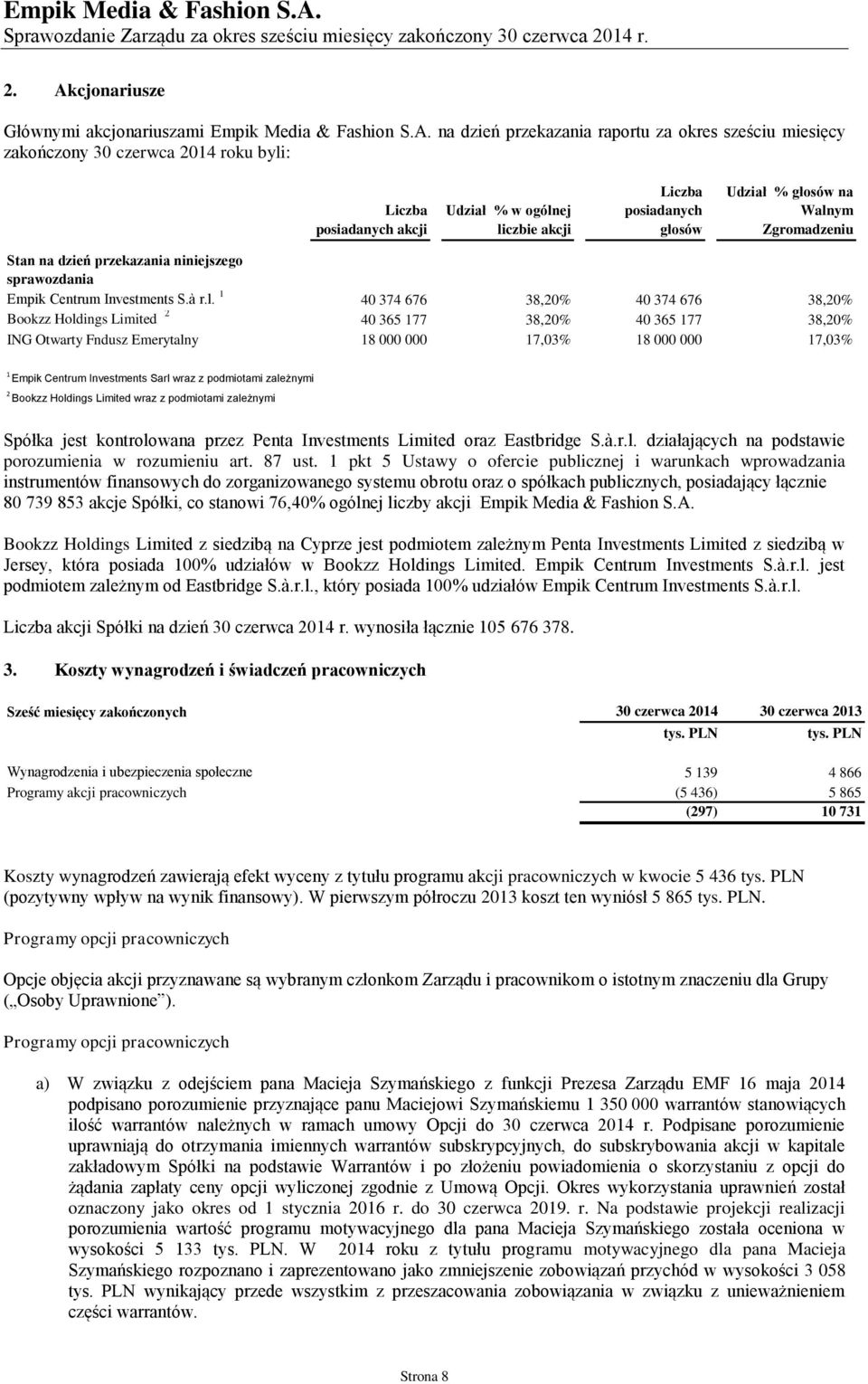 na dzień przekazania raportu za okres sześciu miesięcy zakończony 30 czerwca 2014 roku byli: Liczba posiadanych Udział % w ogólnej liczbie Liczba posiadanych głosów Udział % głosów na Walnym