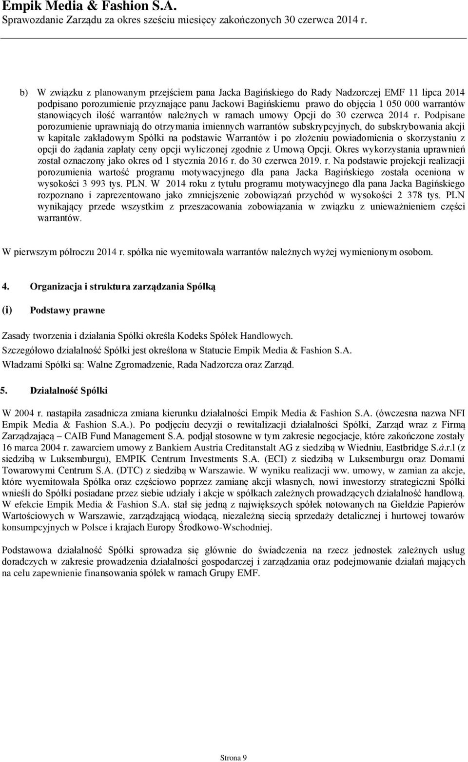 Podpisane porozumienie uprawniają do otrzymania imiennych warrantów subskrypcyjnych, do subskrybowania w kapitale zakładowym Spółki na podstawie Warrantów i po złożeniu powiadomienia o skorzystaniu z