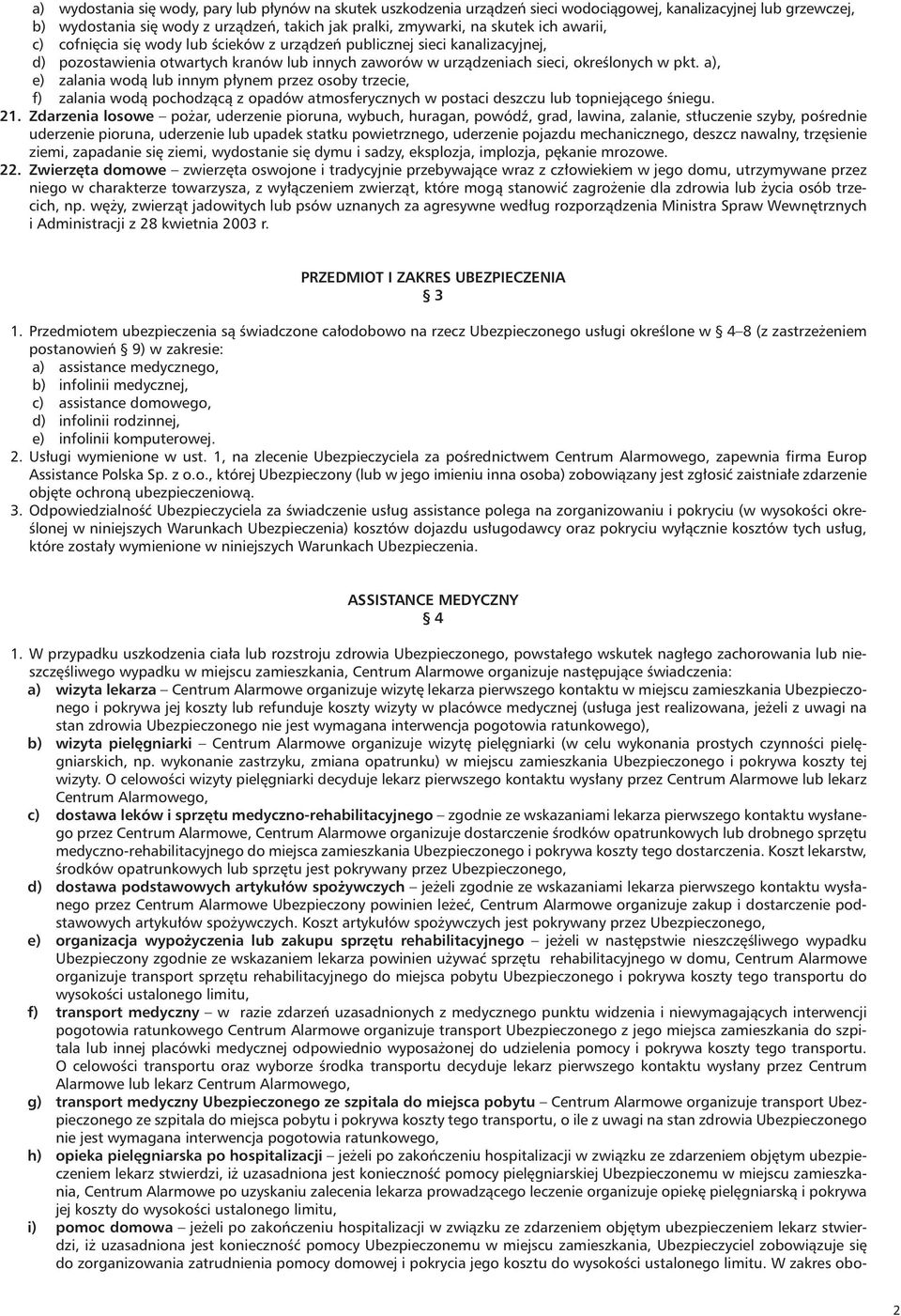 a), e) zalania wodą lub innym płynem przez osoby trzecie, f) zalania wodą pochodzącą z opadów atmosferycznych w postaci deszczu lub topniejącego śniegu. 21.