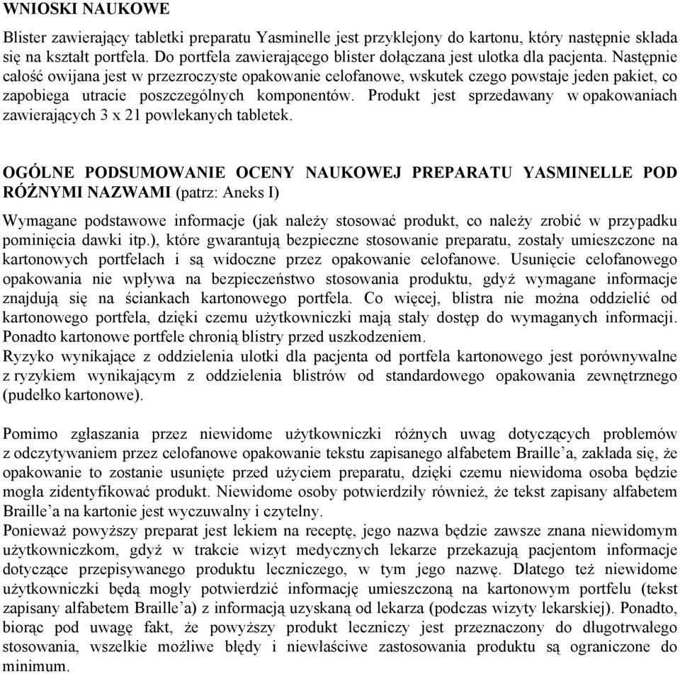 Następnie całość owijana jest w przezroczyste opakowanie celofanowe, wskutek czego powstaje jeden pakiet, co zapobiega utracie poszczególnych komponentów.