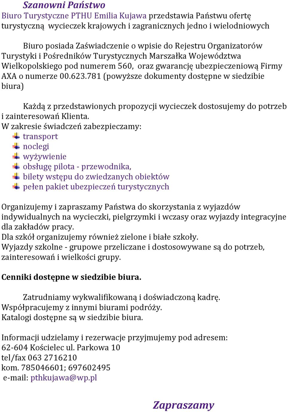 781 (powyższe dokumenty dostępne w siedzibie biura) Każdą z przedstawionych propozycji wycieczek dostosujemy do potrzeb i zainteresowań Klienta.