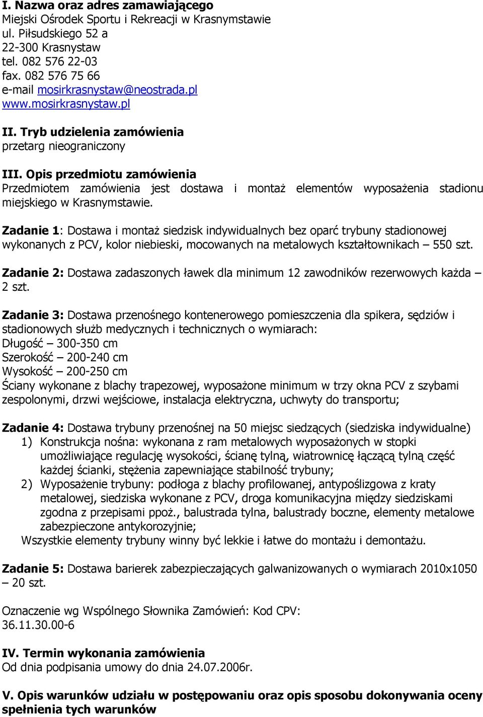 Opis przedmiotu zamówienia Przedmiotem zamówienia jest dostawa i montaż elementów wyposażenia stadionu miejskiego w Krasnymstawie.