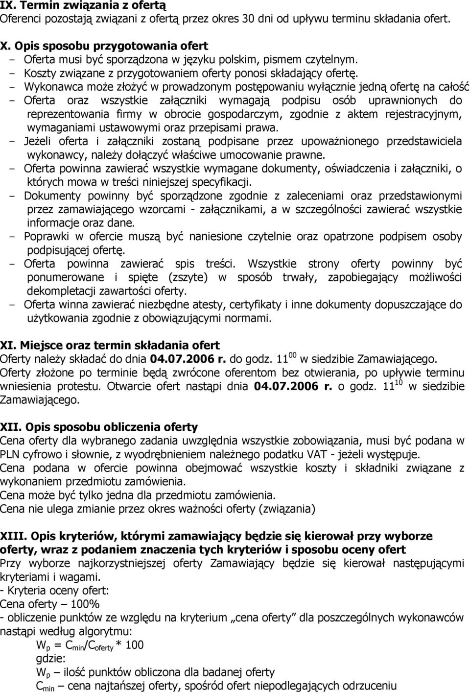- Wykonawca może złożyć w prowadzonym postępowaniu wyłącznie jedną ofertę na całość - Oferta oraz wszystkie załączniki wymagają podpisu osób uprawnionych do reprezentowania firmy w obrocie