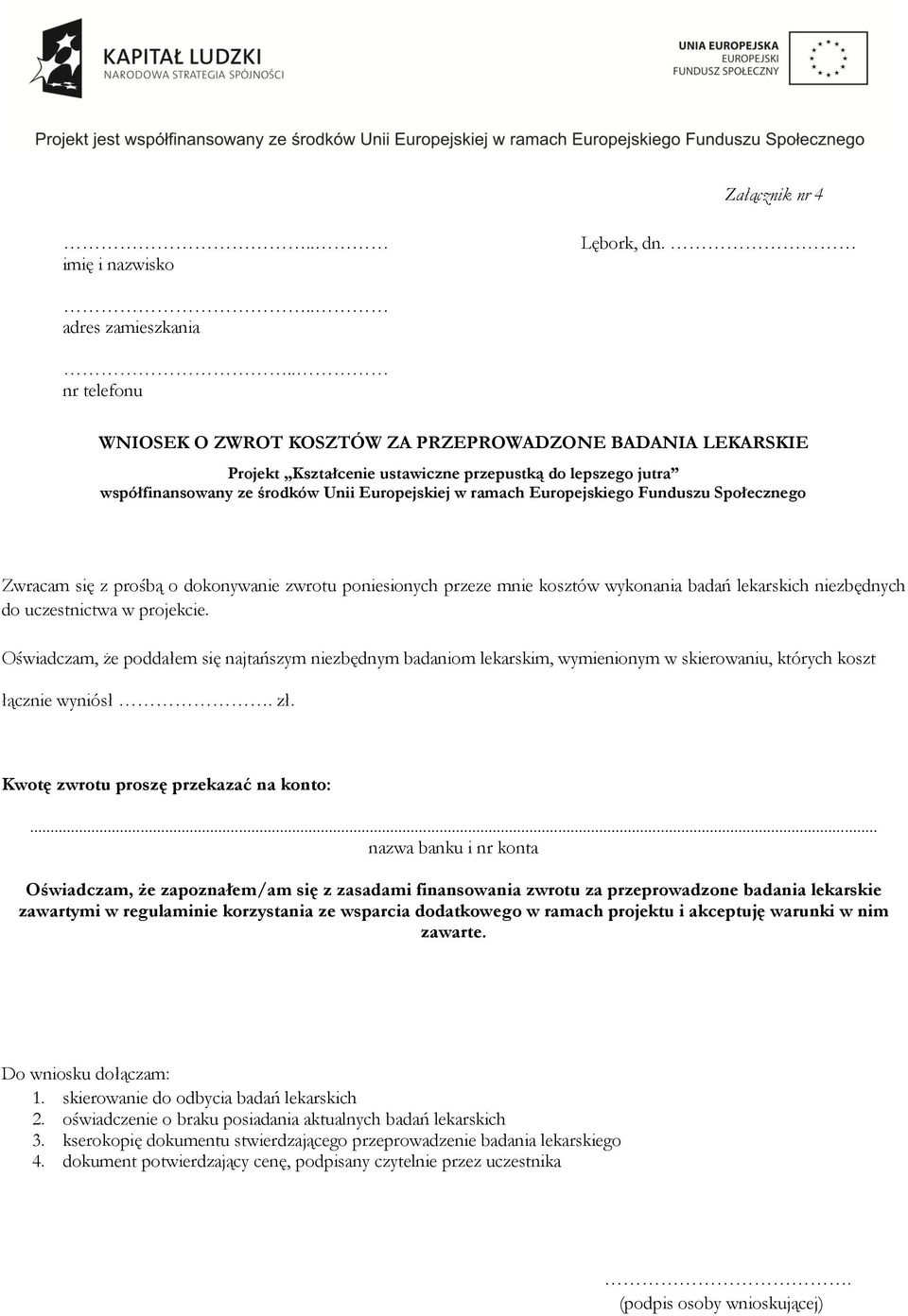 Europejskiego Funduszu Społecznego Zwracam się z prośbą o dokonywanie zwrotu poniesionych przeze mnie kosztów wykonania badań lekarskich niezbędnych do uczestnictwa w projekcie.
