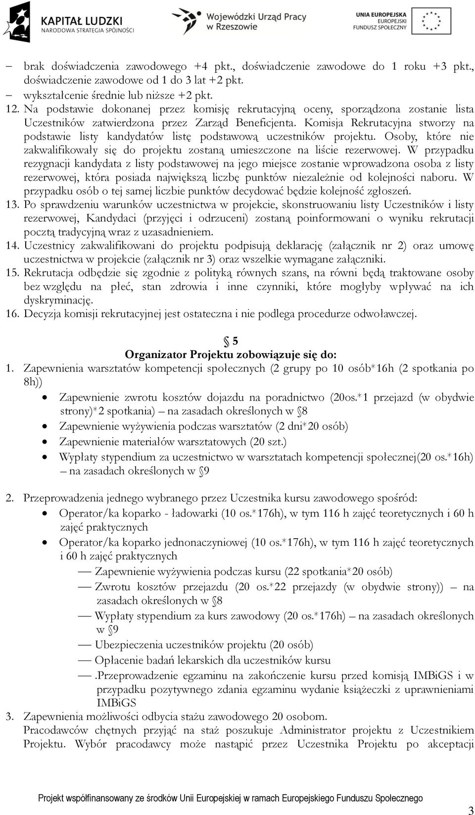 Komisja Rekrutacyjna stworzy na podstawie listy kandydatów listę podstawową uczestników projektu. Osoby, które nie zakwalifikowały się do projektu zostaną umieszczone na liście rezerwowej.
