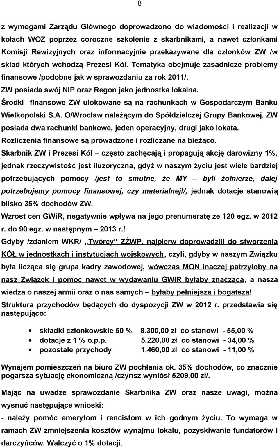 Środki finansowe ZW ulokowane są na rachunkach w Gospodarczym Banku Wielkopolski S.A. O/Wrocław należącym do Spółdzielczej Grupy Bankowej.