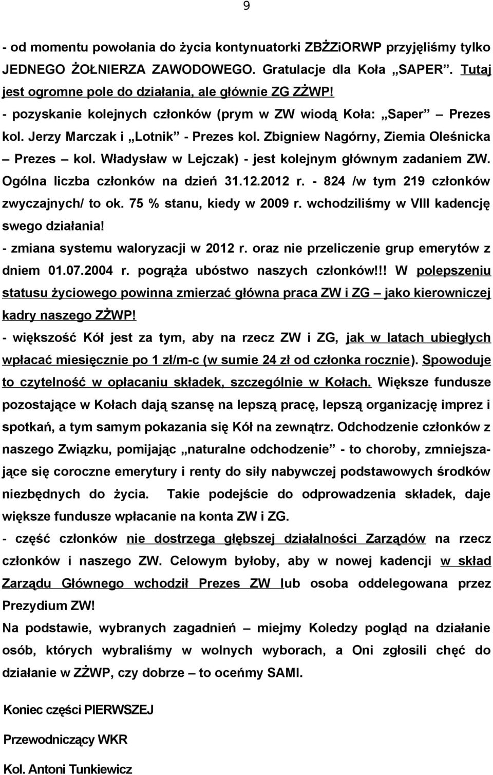 Władysław w Lejczak) - jest kolejnym głównym zadaniem ZW. Ogólna liczba członków na dzień 31.12.2012 r. - 824 /w tym 219 członków zwyczajnych/ to ok. 75 % stanu, kiedy w 2009 r.