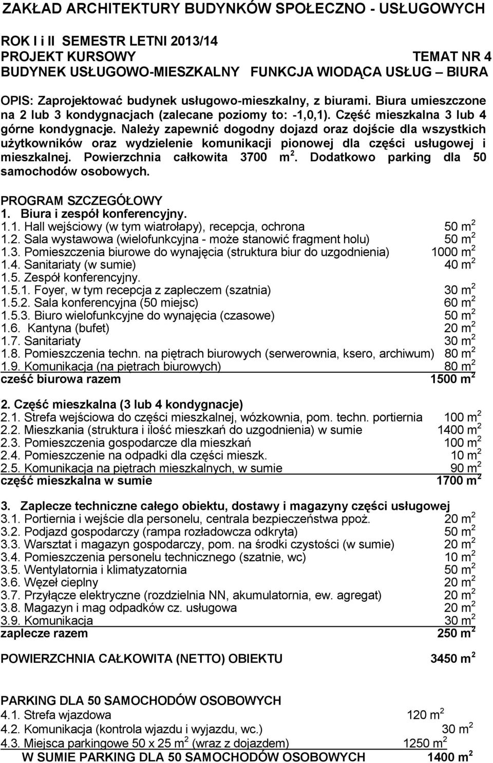 Należy zapewnić dogodny dojazd oraz dojście dla wszystkich użytkowników oraz wydzielenie komunikacji pionowej dla części usługowej i mieszkalnej. Powierzchnia całkowita 3700 m 2.