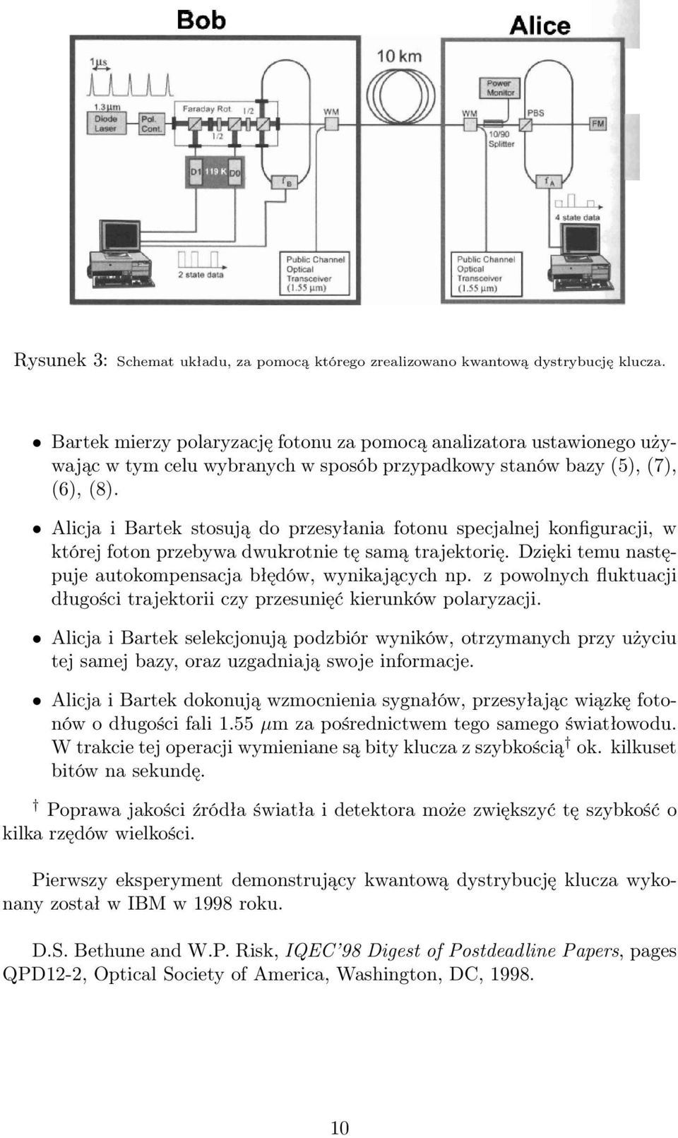 Alicja i Bartek stosują do przesyłania fotonu specjalnej konfiguracji, w której foton przebywa dwukrotnie tę samą trajektorię. Dzięki temu następuje autokompensacja błędów, wynikających np.