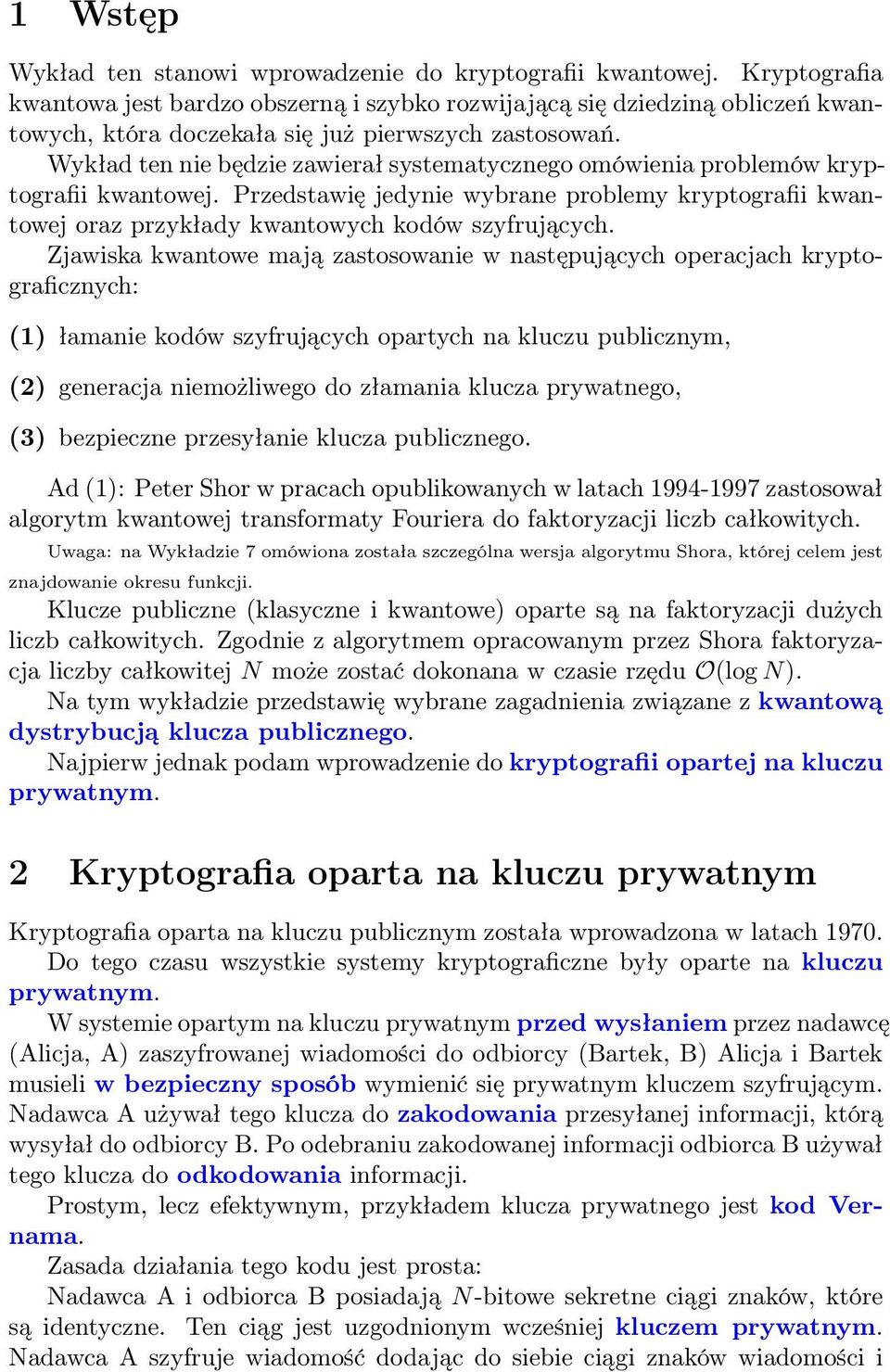 Wykład ten nie będzie zawierał systematycznego omówienia problemów kryptografii kwantowej. Przedstawię jedynie wybrane problemy kryptografii kwantowej oraz przykłady kwantowych kodów szyfrujących.