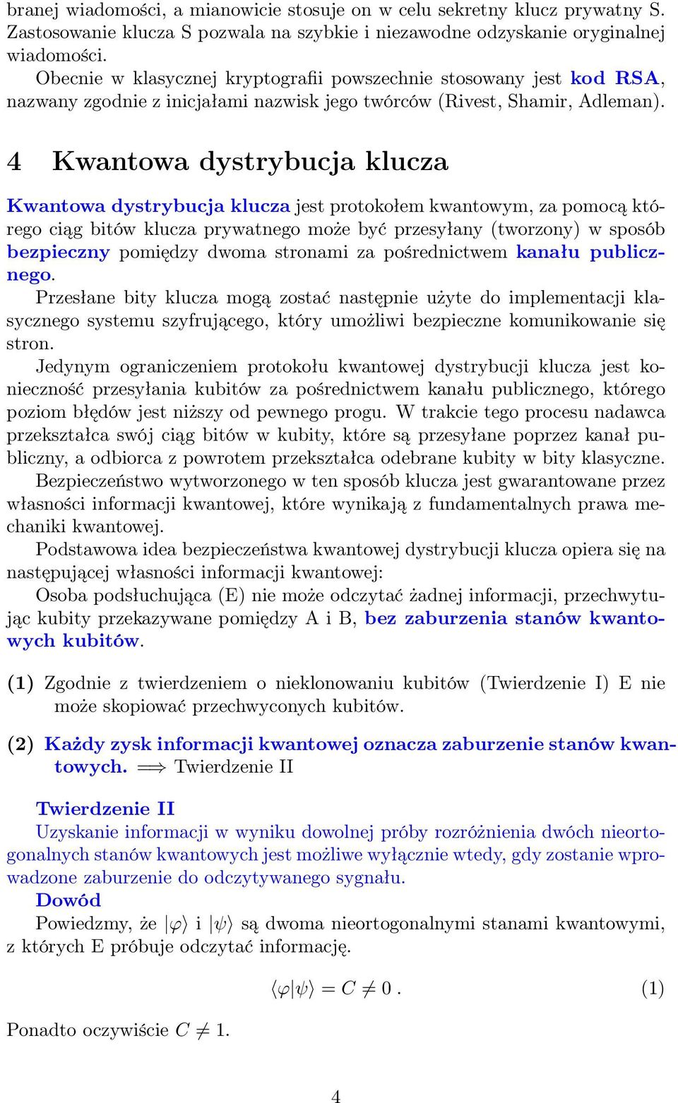 4 Kwantowa dystrybucja klucza Kwantowa dystrybucja klucza jest protokołem kwantowym, za pomocą którego ciąg bitów klucza prywatnego może być przesyłany (tworzony) w sposób bezpieczny pomiędzy dwoma