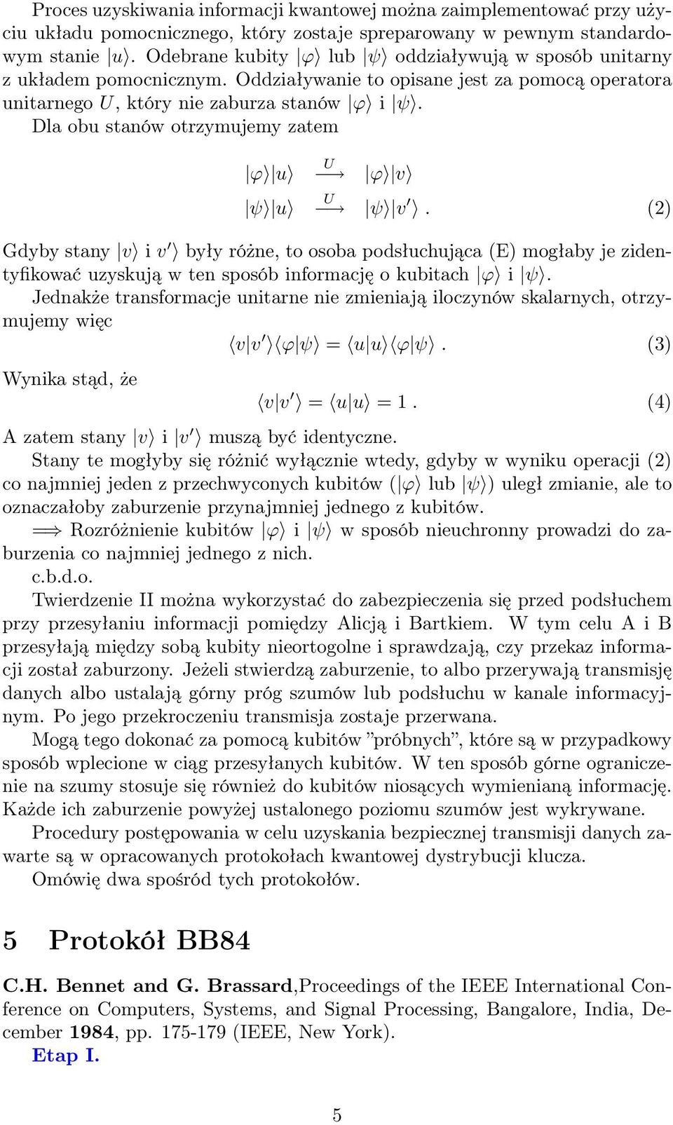 Dla obu stanów otrzymujemy zatem ϕ u ψ u U ϕ v U ψ v. (2) Gdyby stany v i v były różne, to osoba podsłuchująca (E) mogłaby je zidentyfikować uzyskują w ten sposób informację o kubitach ϕ i ψ.