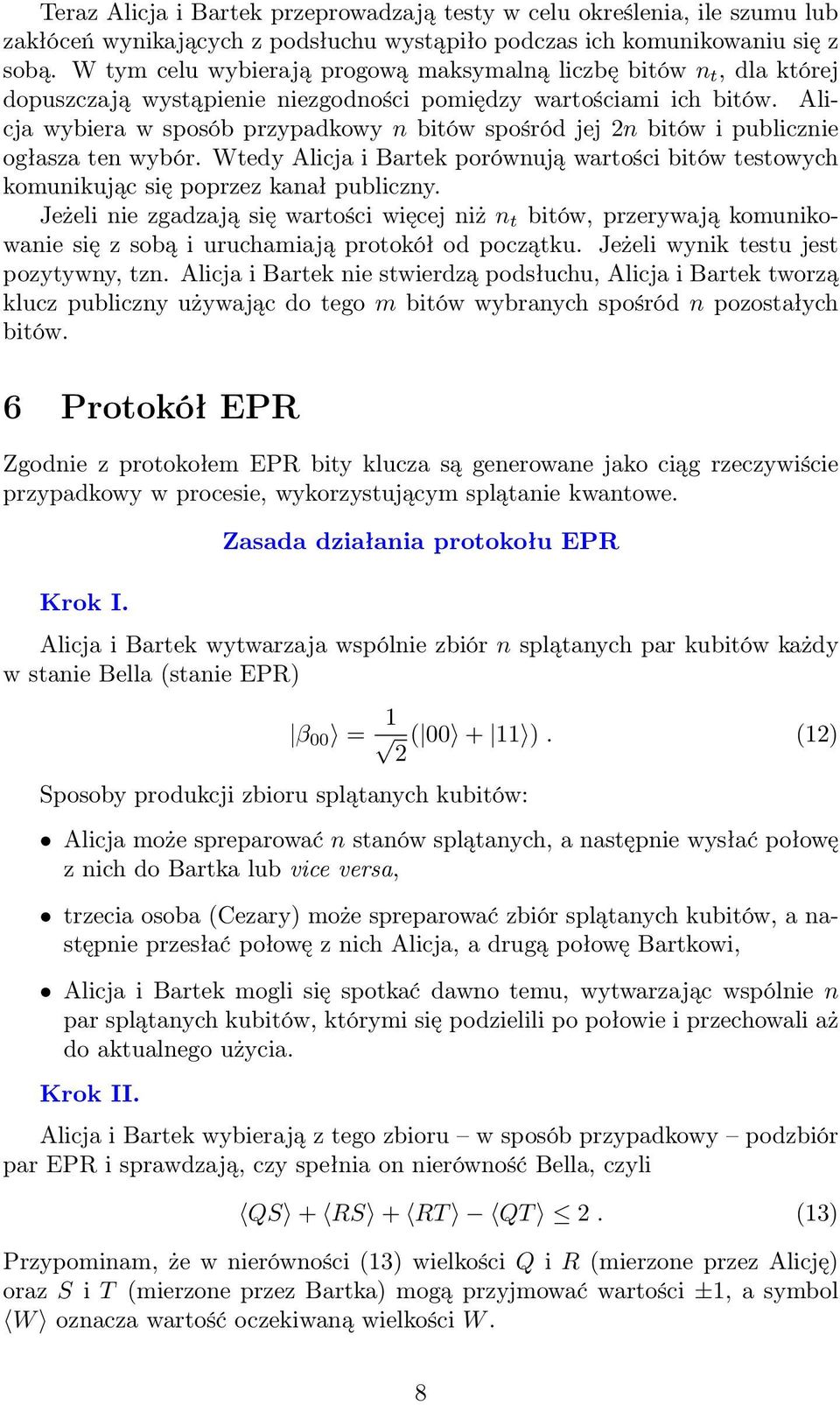 Alicja wybiera w sposób przypadkowy n bitów spośród jej 2n bitów i publicznie ogłasza ten wybór. Wtedy Alicja i Bartek porównują wartości bitów testowych komunikując się poprzez kanał publiczny.