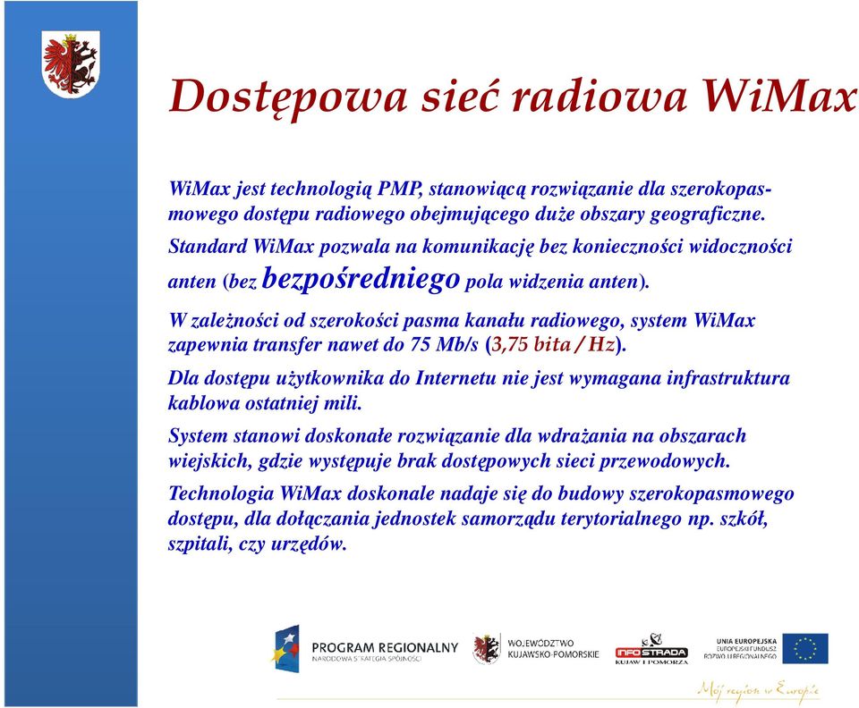 W zaleŝności od szerokości pasma kanału radiowego, system WiMax zapewnia transfer nawet do 75 Mb/s (3,75 bita / Hz).