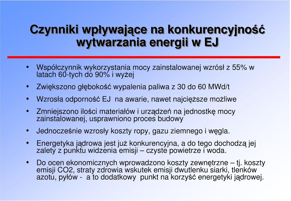 Jednocześnie wzrosły koszty ropy, gazu ziemnego i węgla. i Energetyka jądrowa jest już konkurencyjna, a do tego dochodzą jej zalety z punktu widzenia emisji czyste powietrze i woda.