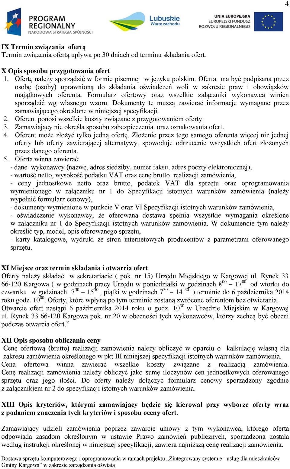 Formularz ofertowy oraz wszelkie załączniki wykonawca winien sporządzić wg własnego wzoru. Dokumenty te muszą zawierać informacje wymagane przez zamawiającego określone w niniejszej specyfikacji. 2.