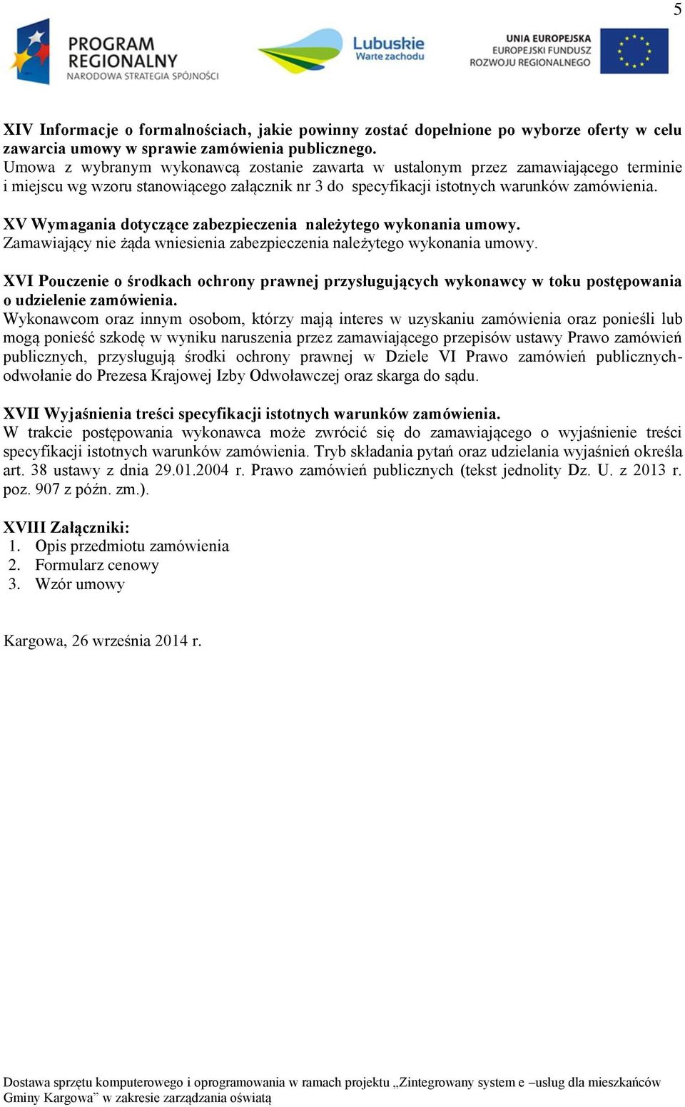 XV Wymagania dotyczące zabezpieczenia należytego wykonania umowy. Zamawiający nie żąda wniesienia zabezpieczenia należytego wykonania umowy.