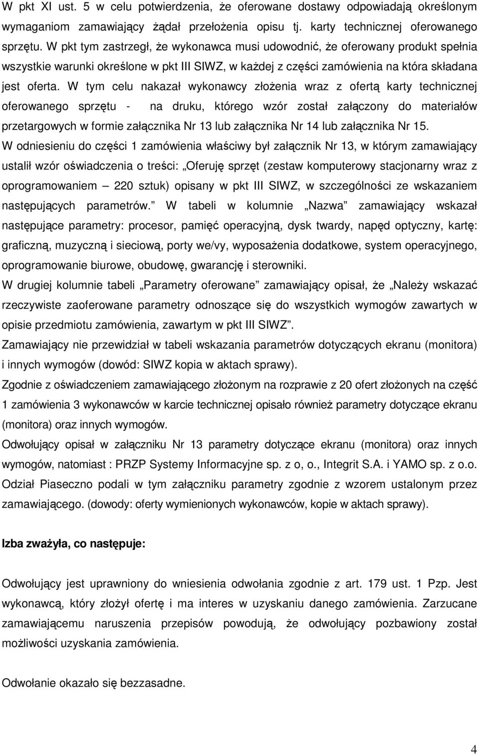 W tym celu nakazał wykonawcy złożenia wraz z ofertą karty technicznej oferowanego sprzętu - na druku, którego wzór został załączony do materiałów przetargowych w formie załącznika Nr 13 lub