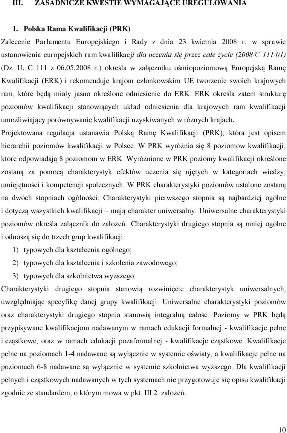 ) określa w załączniku ośmiopoziomową Europejską Ramę Kwalifikacji (ERK) i rekomenduje krajom członkowskim UE tworzenie swoich krajowych ram, które będą miały jasno określone odniesienie do ERK.