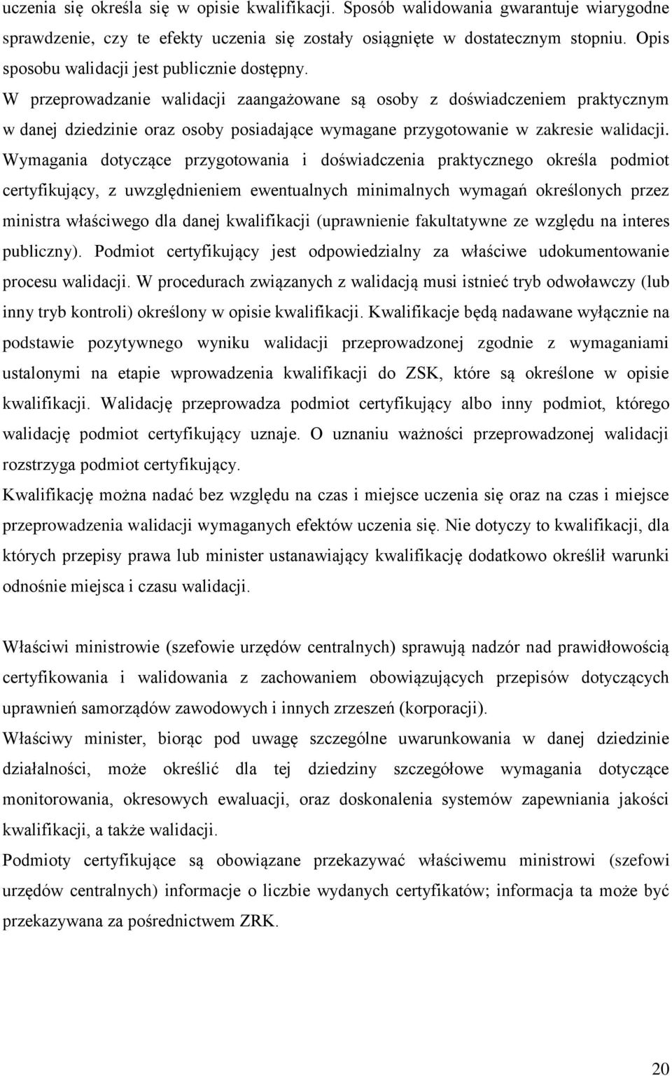 W przeprowadzanie walidacji zaangażowane są osoby z doświadczeniem praktycznym w danej dziedzinie oraz osoby posiadające wymagane przygotowanie w zakresie walidacji.