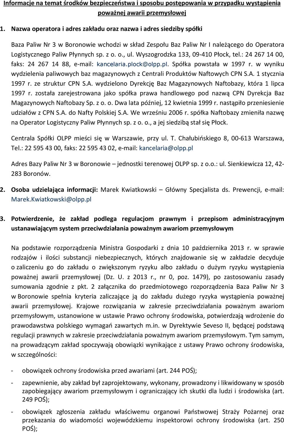 Wyszogrodzka 133, 09-410 Płock, tel.: 24 267 14 00, faks: 24 267 14 88, e-mail: kancelaria.plock@olpp.pl. Spółka powstała w 1997 r.