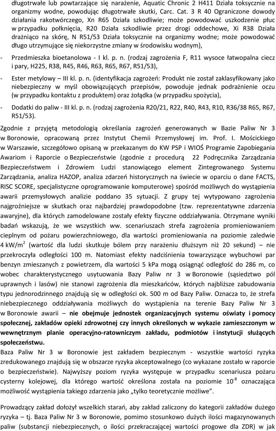 drażniąco na skórę, N R51/53 Działa toksycznie na organizmy wodne; może powodować długo utrzymujące się niekorzystne zmiany w środowisku wodnym), - Przedmieszka bioetanolowa - I kl. p. n. (rodzaj zagrożenia F, R11 wysoce łatwopalna ciecz i pary, H225, R38, R45, R46, R63, R65, R67, R51/53), - Ester metylowy III kl.