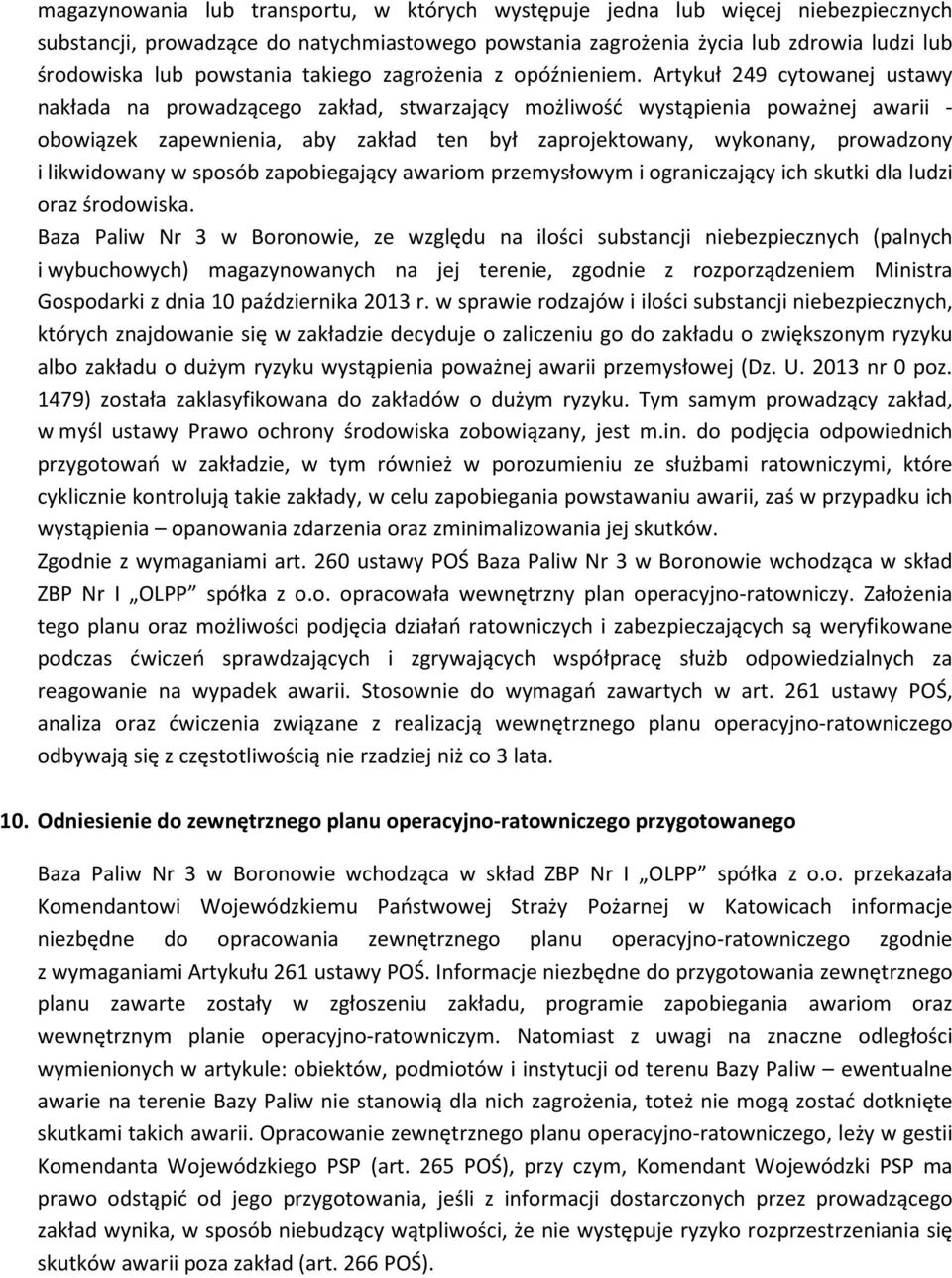Artykuł 249 cytowanej ustawy nakłada na prowadzącego zakład, stwarzający możliwość wystąpienia poważnej awarii - obowiązek zapewnienia, aby zakład ten był zaprojektowany, wykonany, prowadzony i