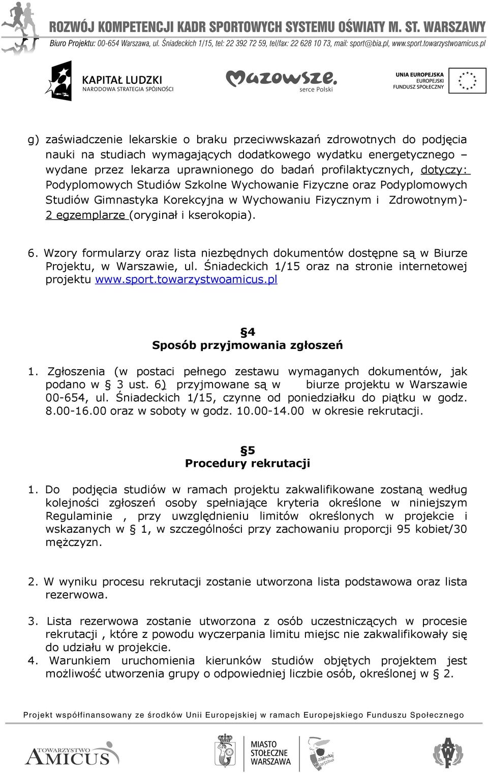 kserokopia). 6. Wzory formularzy oraz lista niezbędnych dokumentów dostępne są w Biurze Projektu, w Warszawie, ul. Śniadeckich 1/15 oraz na stronie internetowej projektu www.sport.towarzystwoamicus.