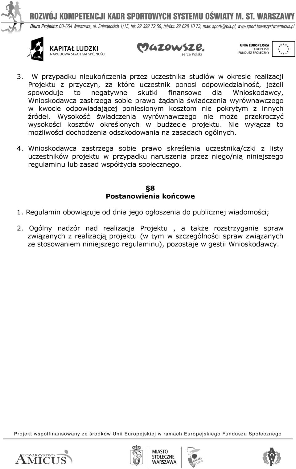 Wysokość świadczenia wyrównawczego nie może przekroczyć wysokości kosztów określonych w budżecie projektu. Nie wyłącza to możliwości dochodzenia odszkodowania na zasadach ogólnych. 4.