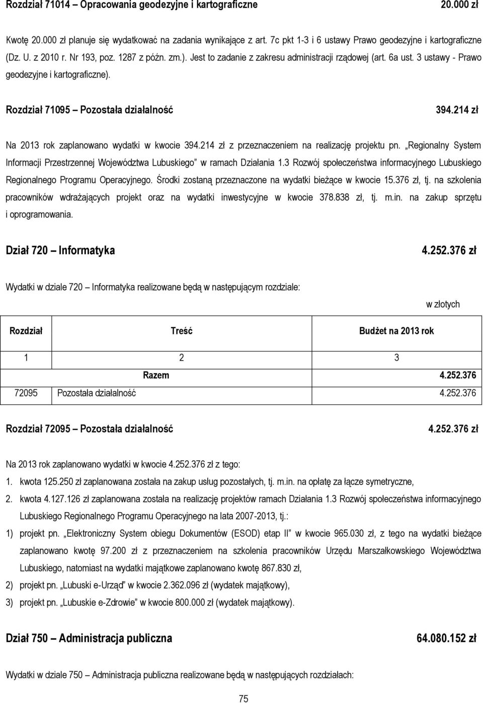 214 zł Na 2013 rok zaplanowano wydatki w kwocie 394.214 zł z przeznaczeniem na realizację projektu pn. Regionalny System Informacji Przestrzennej Województwa Lubuskiego w ramach Działania 1.