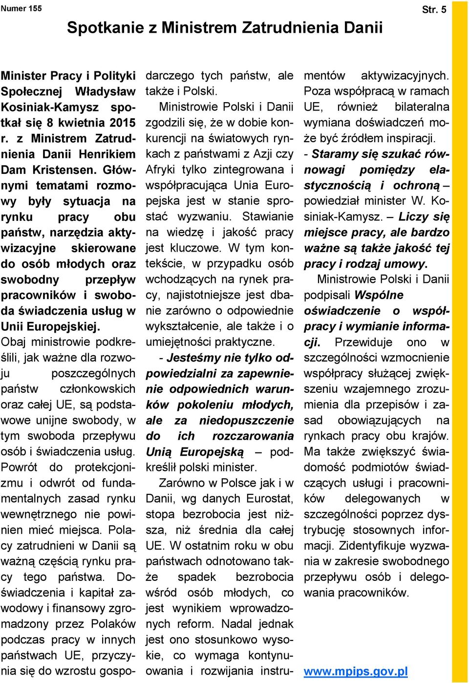 Głównymi tematami rozmowy były sytuacja na rynku pracy obu państw, narzędzia aktywizacyjne skierowane do osób młodych oraz swobodny przepływ pracowników i swoboda świadczenia usług w Unii