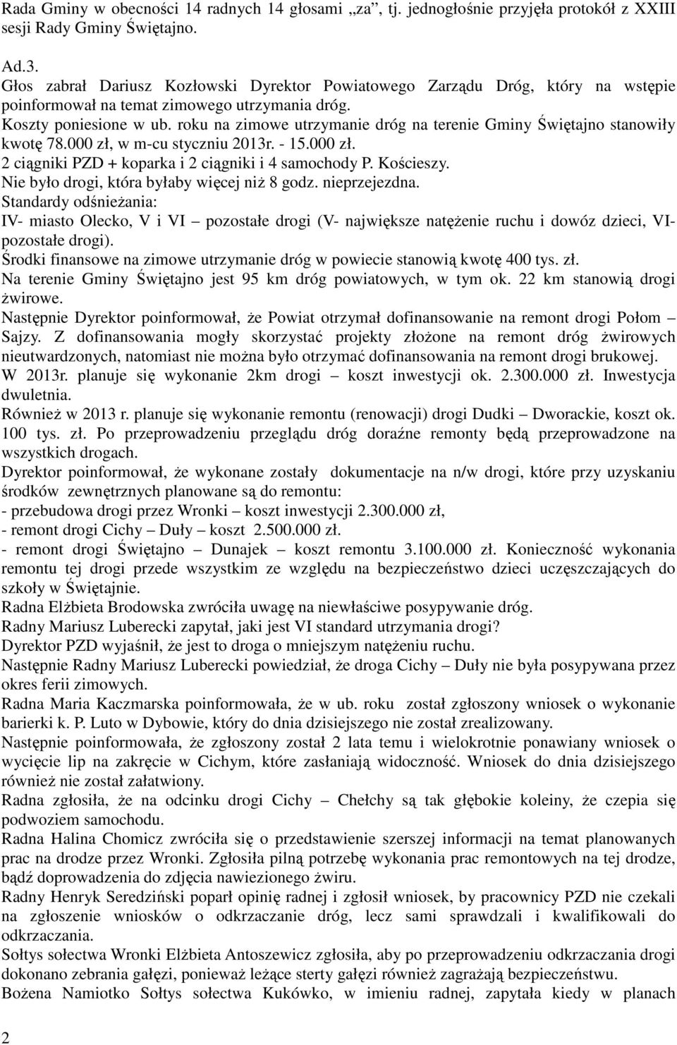 roku na zimowe utrzymanie dróg na terenie Gminy Świętajno stanowiły kwotę 78.000 zł, w m-cu styczniu 2013r. - 15.000 zł. 2 ciągniki PZD + koparka i 2 ciągniki i 4 samochody P. Kościeszy.