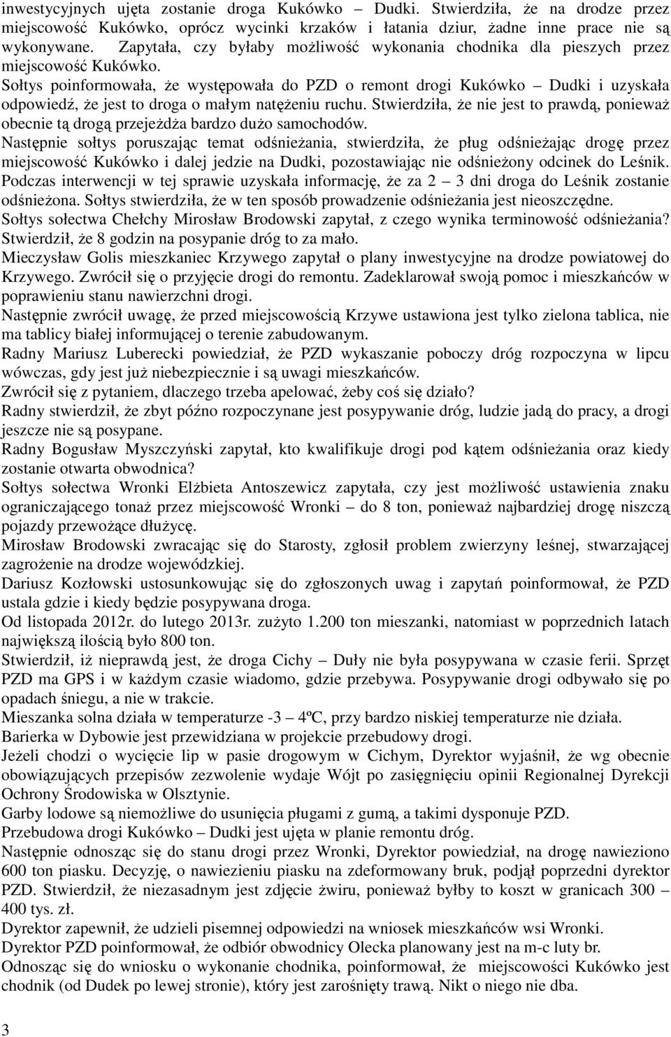 Sołtys poinformowała, że występowała do PZD o remont drogi Kukówko Dudki i uzyskała odpowiedź, że jest to droga o małym natężeniu ruchu.