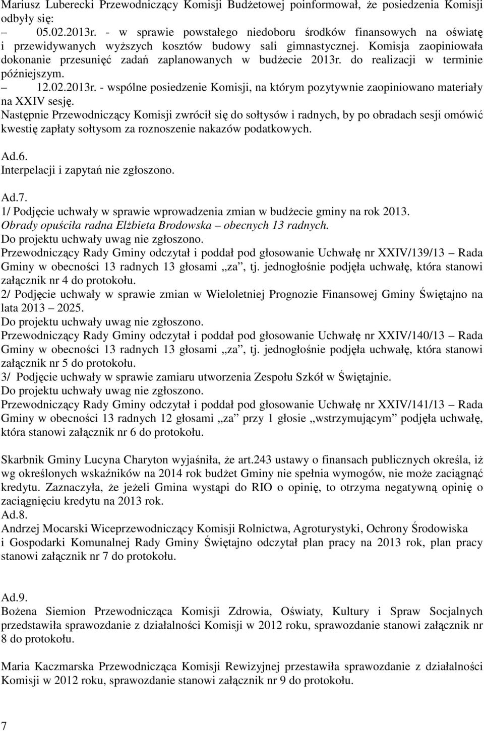 Komisja zaopiniowała dokonanie przesunięć zadań zaplanowanych w budżecie 2013r. do realizacji w terminie późniejszym. 12.02.2013r. - wspólne posiedzenie Komisji, na którym pozytywnie zaopiniowano materiały na XXIV sesję.